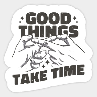 Good Things Take Time Sticker